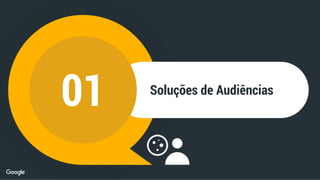 Soluções de Audiências
01
 