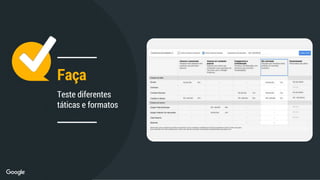 Faça
Teste diferentes
táticas e formatos
 