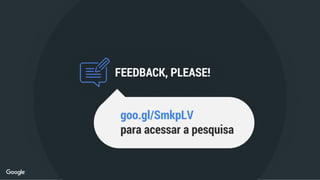 FEEDBACK, PLEASE!
goo.gl/SmkpLV
para acessar a pesquisa
 