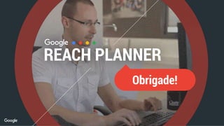 REACH PLANNER
Obrigade!
 