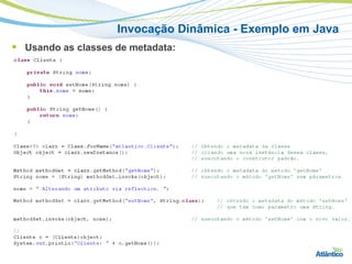 Invocação Dinâmica - Exemplo em Java
 Usando as classes de metadata:
 