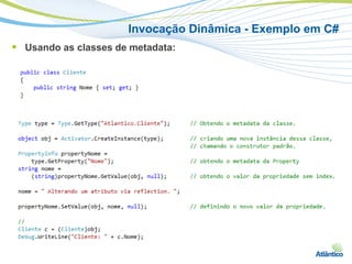 Invocação Dinâmica - Exemplo em C#
 Usando as classes de metadata:
 