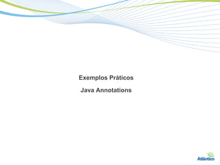 Exemplos Práticos

Java Annotations
 