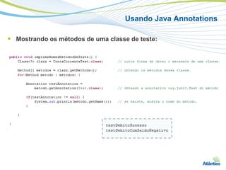 Usando Java Annotations

 Mostrando os métodos de uma classe de teste:
 