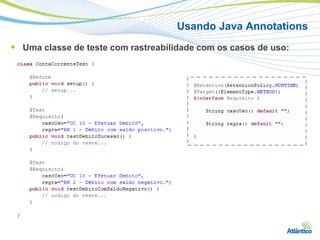 Usando Java Annotations
 Uma classe de teste com rastreabilidade com os casos de uso:
 