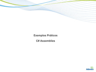 Exemplos Práticos

 C# Assemblies
 