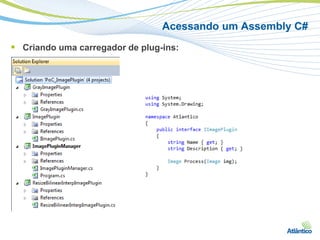 Acessando um Assembly C#
 Criando uma carregador de plug-ins:
 