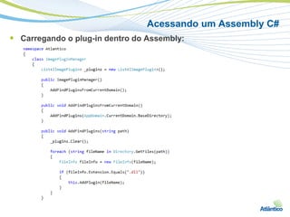 Acessando um Assembly C#
 Carregando o plug-in dentro do Assembly:
 