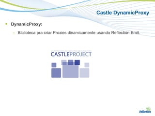 Castle DynamicProxy

 DynamicProxy:
   □   Biblioteca pra criar Proxies dinamicamente usando Reflection Emit.
 