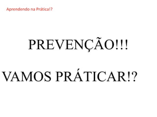 O QUE É CIPA?
Aprendendo na Prática!?
PREVENÇÃO!!!
VAMOS PRÁTICAR!?
 