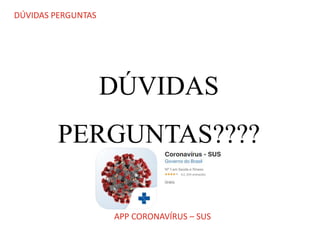 O QUE É CIPA?
DÚVIDAS PERGUNTAS
DÚVIDAS
PERGUNTAS????
APP CORONAVÍRUS – SUS
 