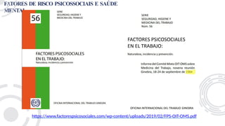 FATORES DE RISCO PSICOSSOCIAIS E SAÚDE
MENTAL
https://www.factorespsicosociales.com/wp-content/uploads/2019/02/FPS-OIT-OMS.pdf
 