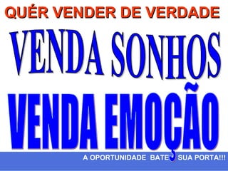 QUÉR VENDER DE VERDADE




        A OPORTUNIDADE BATE A SUA PORTA!!!
 