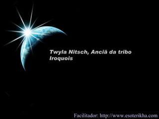 Twyla Nitsch, Anciã da tribo Iroquois  Facilitador:  http://www.esoterikha.com 