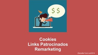 $ $ 
Cookies 
|Daniella Yumi out/2014 
Links Patrocinados 
Remarketing 
 