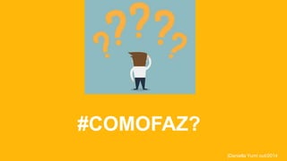 |Daniella Yumi out/2014 
#COMOFAZ? 
 
