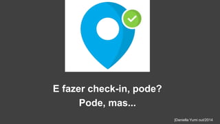 E fazer check-in, pode? 
Pode, mas... 
|Daniella Yumi out/2014 
 
