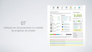 07
Software em funcionamento é a medida
de progresso do projeto
 