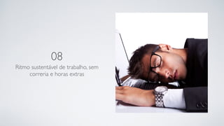 08
Ritmo sustentável de trabalho, sem
correria e horas extras
 
