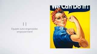 11
Equipes auto-organizadas:
empowerment!
 