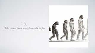 12
Melhoria contínua: inspeção e adaptação
 