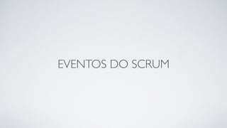 EVENTOS DO SCRUM
 