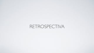 RETROSPECTIVA
 