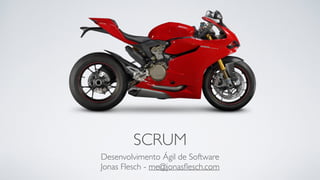 SCRUM
Desenvolvimento Ágil de Software
Jonas Flesch - me@jonasﬂesch.com
 