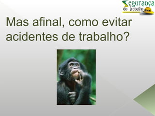 Mas afinal, como evitar
acidentes de trabalho?
 