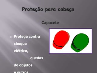  Protege contra
choque
elétrico,
quedas
de objetos
Capacete
 