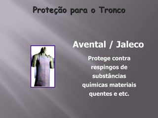 Protege contra
respingos de
substâncias
químicas materiais
quentes e etc.
Avental / Jaleco
 