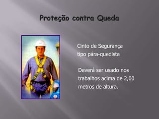 Cinto de Segurança
tipo pára-quedista
Deverá ser usado nos
trabalhos acima de 2,00
metros de altura.
 