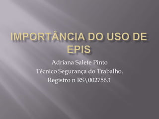Adriana Salete Pinto
Técnico Segurança do Trabalho.
Registro n RS002756.1
 