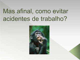 Mas afinal, como evitar
acidentes de trabalho?
 