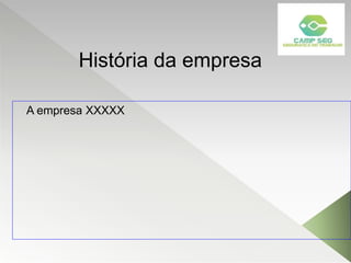 História da empresa
A empresa XXXXX
 