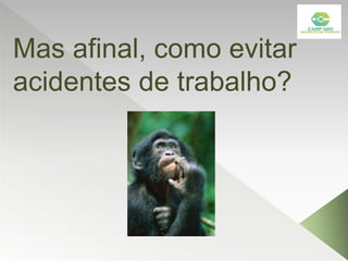 Mas afinal, como evitar
acidentes de trabalho?
 