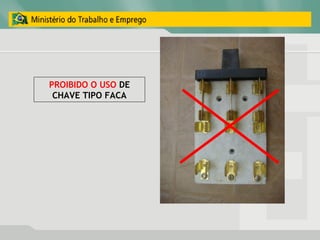 PROIBIDO O USO DE
CHAVE TIPO FACA
 