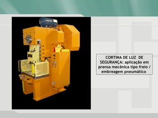 CORTINA DE LUZ DE
SEGURANÇA: aplicação em
prensa mecânica tipo freio /
embreagem pneumático
 