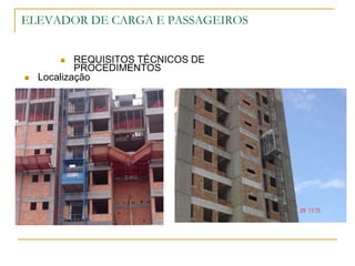 ELEVADOR DE CARGA E PASSAGEIROS
 REQUISITOS TÉCNICOS DE
PROCEDIMENTOS
 Localização
 