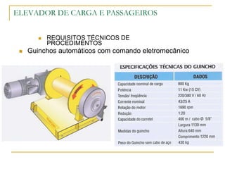 ELEVADOR DE CARGA E PASSAGEIROS
 REQUISITOS TÉCNICOS DE
PROCEDIMENTOS
 Guinchos automáticos com comando eletromecânico
 