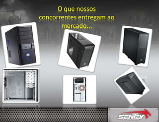 O que nossos
concorrentes entregam ao
mercado...

 