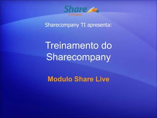 Sharecompany TI apresenta:



Treinamento do
Sharecompany

Modulo Share Live
 