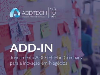 ADD-IN
Treinamento ADDTECH in Company
para a Inovação em Negócios
 