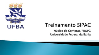 Núcleo de Compras/PROPG
Universidade Federal da Bahia
 
