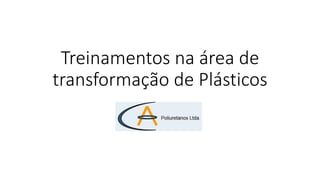 Treinamentos na área de 
transformação de Plásticos 
 