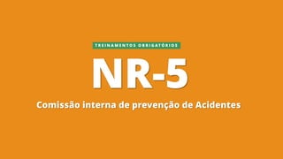 NR-5Comissão interna de prevenção de Acidentes
T R E I N A M E N T O S O B R I G A T Ó R I O S
 