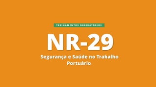 NR-29Segurança e Saúde no Trabalho
Portuário
T R E I N A M E N T O S O B R I G A T Ó R I O S
 
