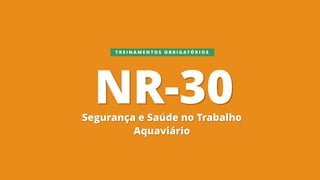 NR-30Segurança e Saúde no Trabalho
Aquaviário
T R E I N A M E N T O S O B R I G A T Ó R I O S
 