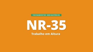 NR-35
Trabalho em Altura
T R E I N A M E N T O S O B R I G A T Ó R I O S
 