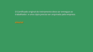 O Certificado original do treinamento deve ser entregue ao
trabalhador, e uma cópia precisa ser arquivada pela empresa.
eSocial
 
